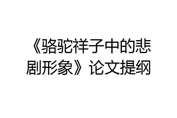 《骆驼祥子中的悲剧形象》论文提纲