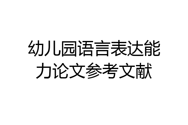 幼儿园语言表达能力论文参考文献