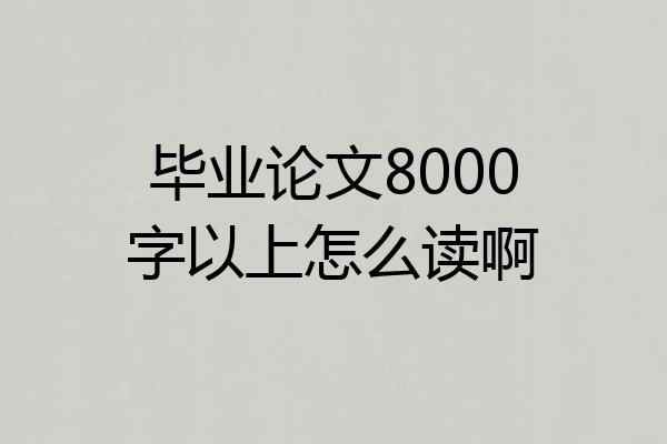 毕业论文8000字以上怎么读啊