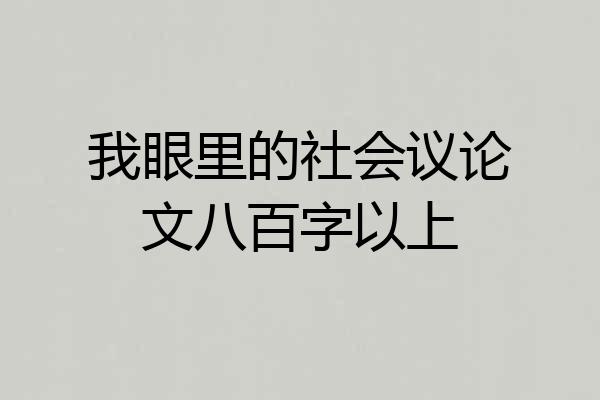 我眼里的社会议论文八百字以上