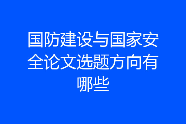 国防建设与国家安全论文选题方向有哪些