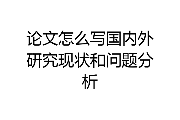 论文怎么写国内外研究现状和问题分析