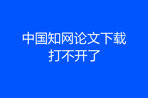 中国知网论文下载打不开了