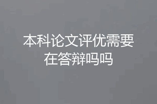 本科论文评优需要在答辩吗吗