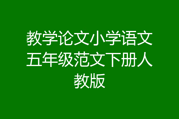 教学论文小学语文五年级范文下册人教版