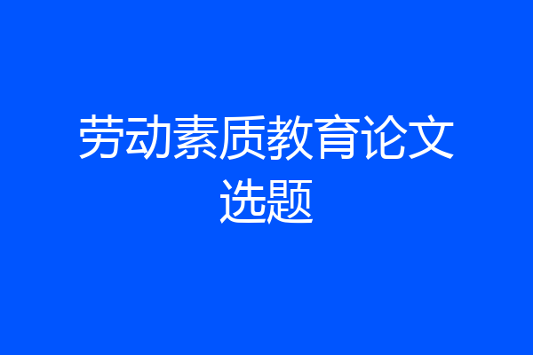 劳动素质教育论文选题