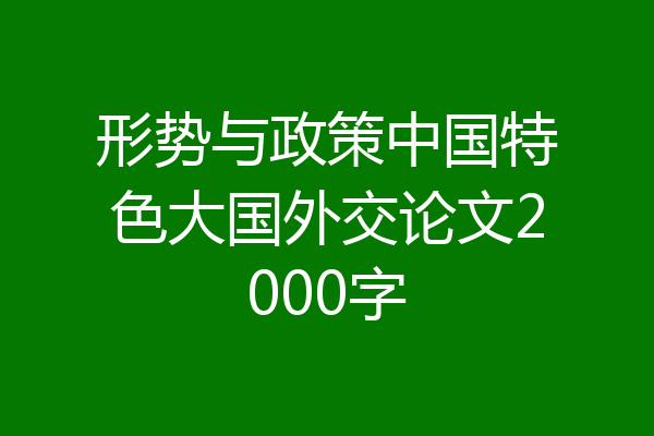 形势与政策中国特色大国外交论文2000字