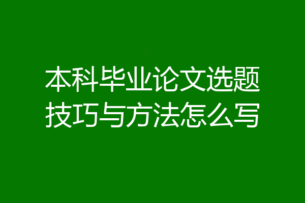 本科毕业论文选题技巧与方法怎么写