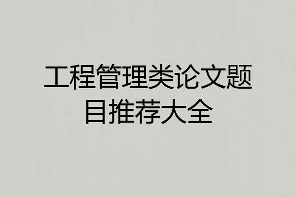 工程管理类论文题目推荐大全