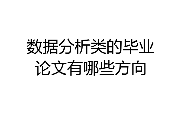 数据分析类的毕业论文有哪些方向
