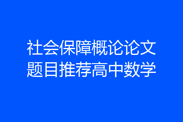 社会保障概论论文题目推荐高中数学