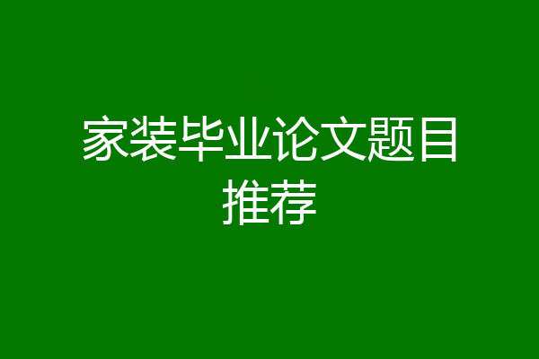 家装毕业论文题目推荐