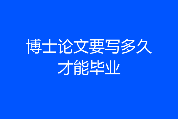 博士论文要写多久才能毕业