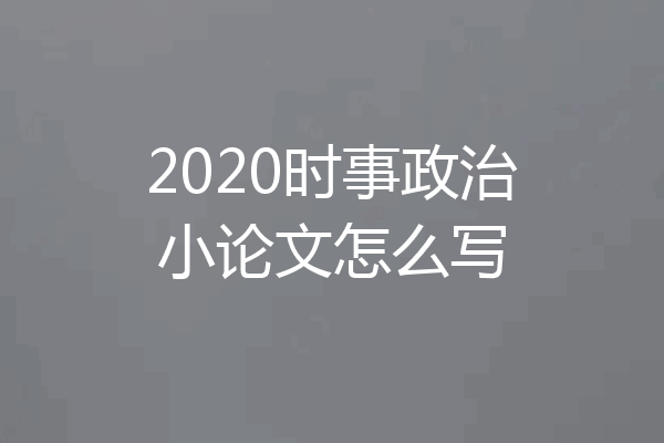 2020时事政治小论文怎么写
