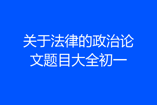 关于法律的政治论文题目大全初一