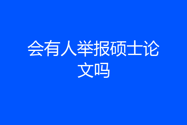 会有人举报硕士论文吗