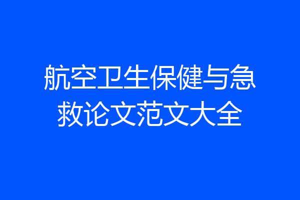 航空卫生保健与急救论文范文大全