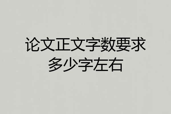 论文正文字数要求多少字左右