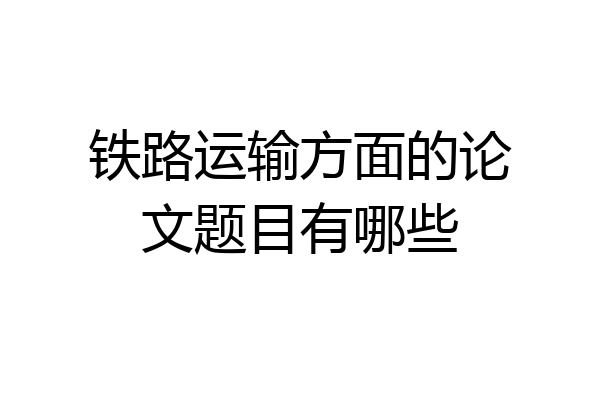 铁路运输方面的论文题目有哪些