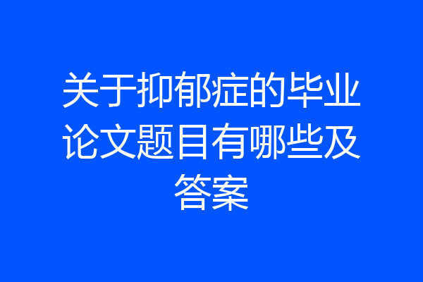 关于抑郁症的毕业论文题目有哪些及答案
