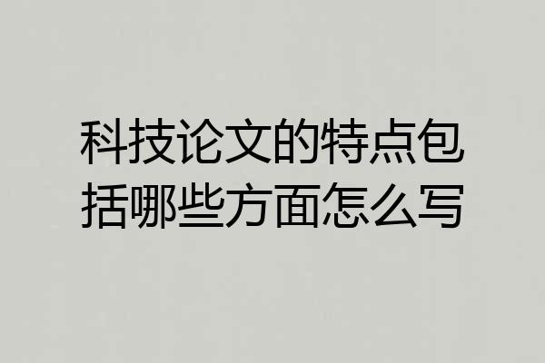 科技论文的特点包括哪些方面怎么写