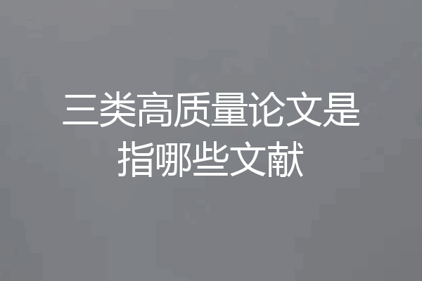 三类高质量论文是指哪些文献