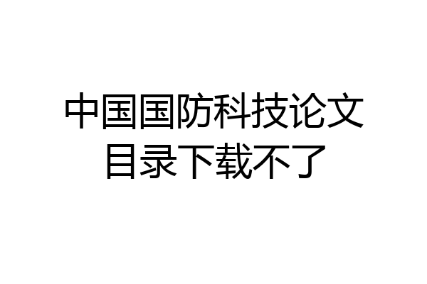 中国国防科技论文目录下载不了