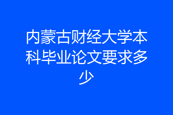 内蒙古财经大学本科毕业论文要求多少