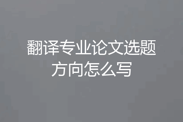 翻译专业论文选题方向怎么写