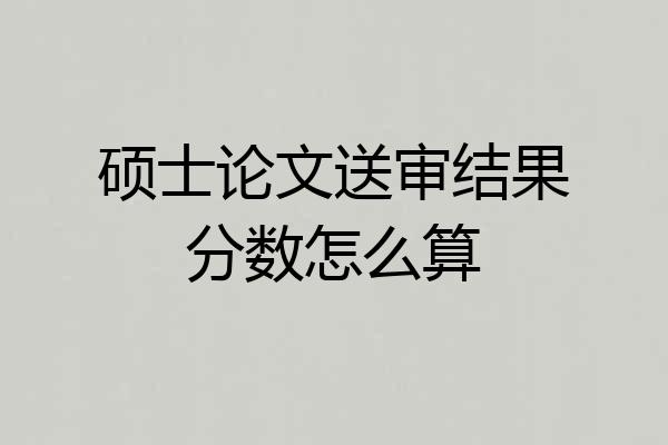硕士论文送审结果分数怎么算