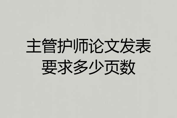 主管护师论文发表要求多少页数