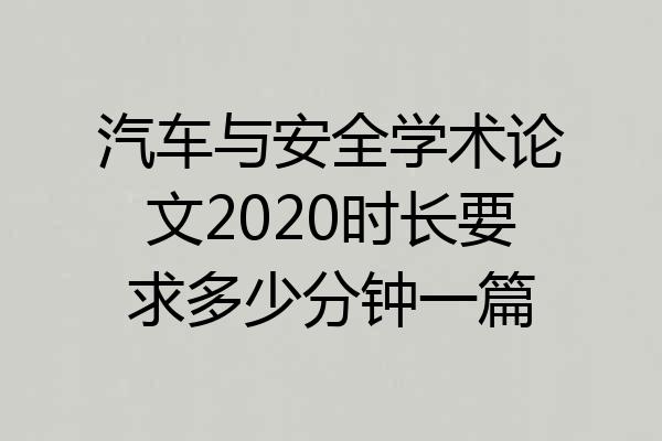 汽车与安全学术论文2020时长要求多少分钟一篇