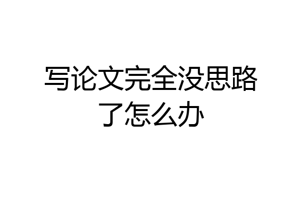 写论文完全没思路了怎么办