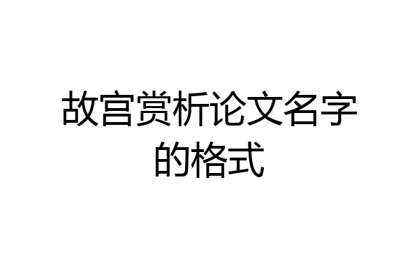 故宫赏析论文名字的格式