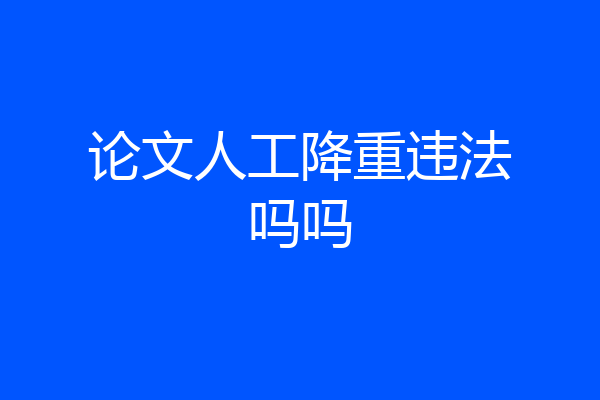 论文人工降重违法吗吗