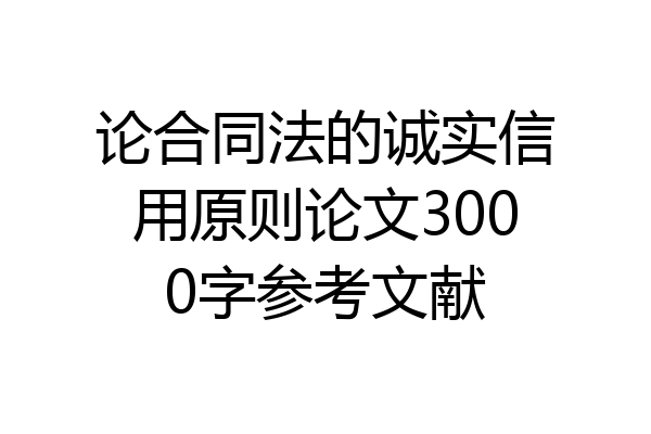 论合同法的诚实信用原则论文3000字参考文献