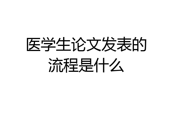 医学生论文发表的流程是什么
