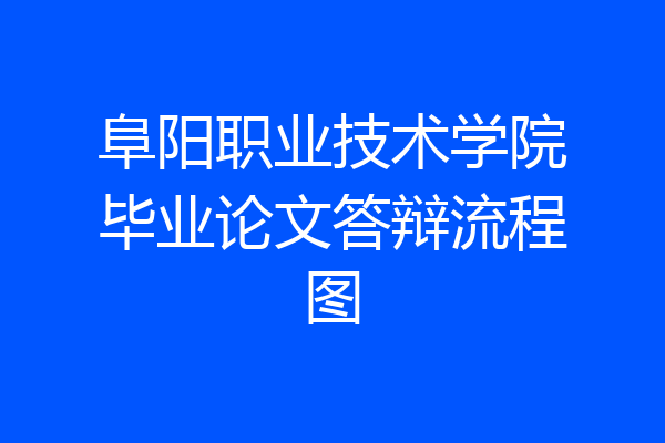 阜阳职业技术学院毕业论文答辩流程图