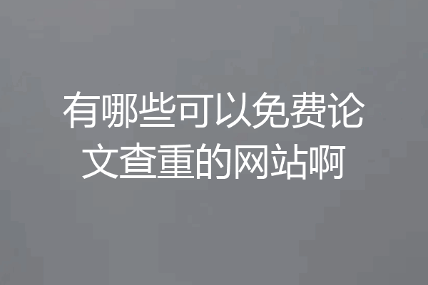 有哪些可以免费论文查重的网站啊