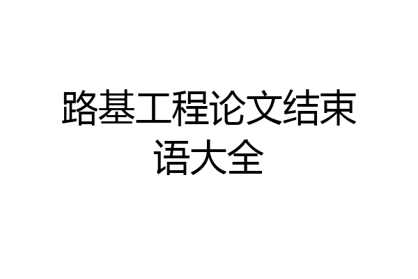 路基工程论文结束语大全