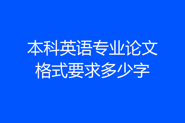 本科英语专业论文格式要求多少字
