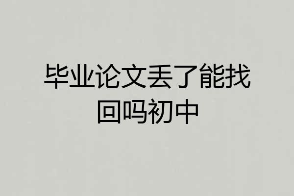 毕业论文丢了能找回吗初中