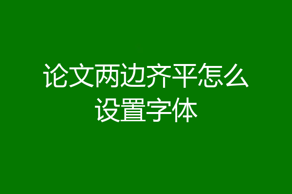 论文两边齐平怎么设置字体