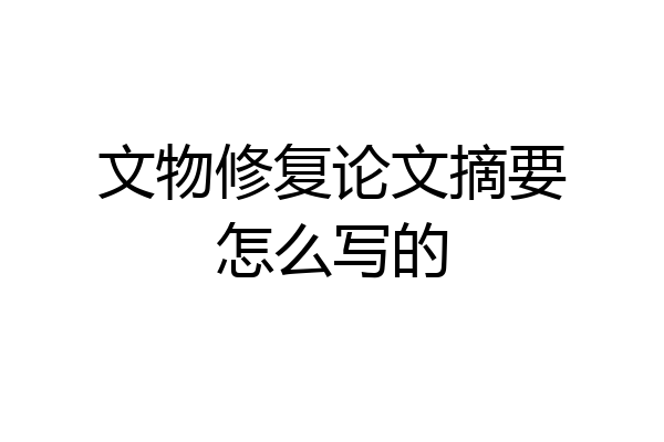 文物修复论文摘要怎么写的