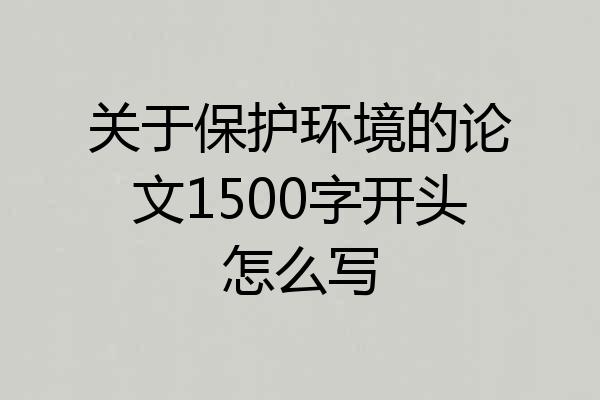 关于保护环境的论文1500字开头怎么写