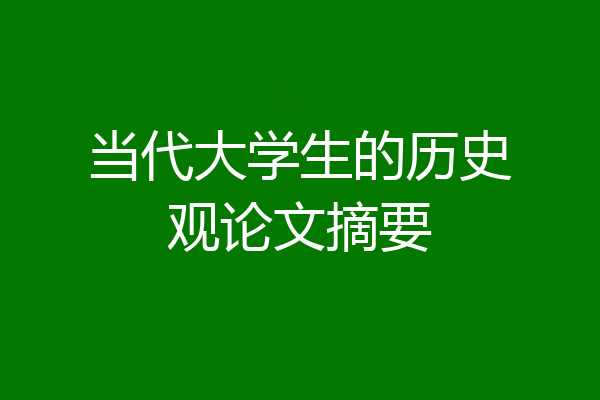 当代大学生的历史观论文摘要