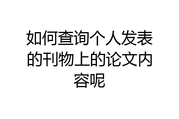 如何查询个人发表的刊物上的论文内容呢