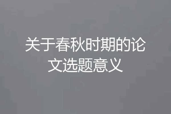 关于春秋时期的论文选题意义