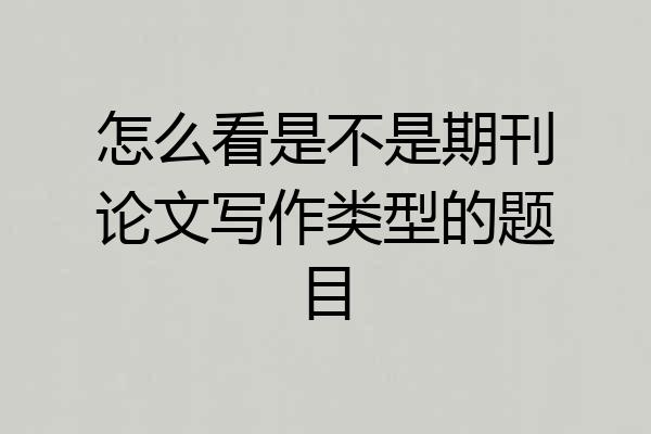 怎么看是不是期刊论文写作类型的题目