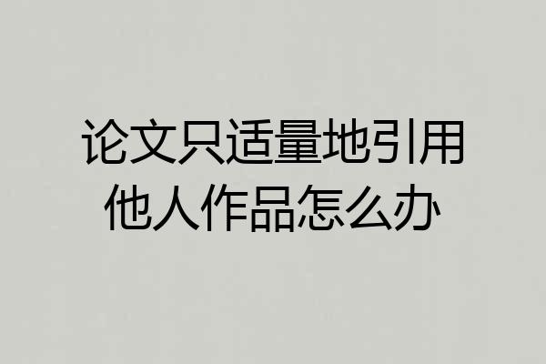 论文只适量地引用他人作品怎么办
